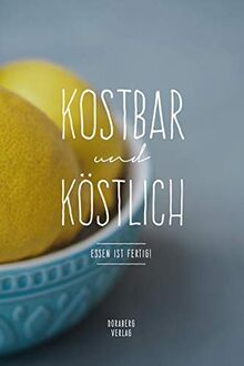 KOSTBAR und KÖSTLICH: Essen ist fertig! (doraberg Kochbücher)