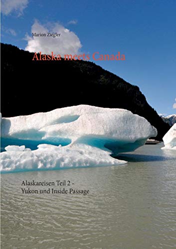 Alaska meets Canada: Alaskareisen Teil 2 - Yukon und Inside Passage