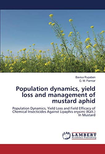 Population dynamics, yield loss and management of mustard aphid: Population Dynamics, Yield Loss and Field Efficacy of Chemical Insecticides Against Lipaphis erysimi (Kalt.) In Mustard