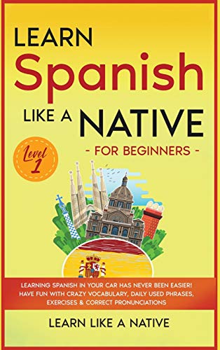 Learn Spanish Like a Native for Beginners - Level 1: Learning Spanish in Your Car Has Never Been Easier! Have Fun with Crazy Vocabulary, Daily Used ... (Spanish Language Lessons, Band 1)