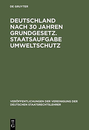 Deutschland nach 30 Jahren Grundgesetz. Staatsaufgabe Umweltschutz: Berichte und Diskussionen auf der Tagung der Vereinigung der Deutschen ... der Deutschen Staatsrechtslehrer, Band 38)