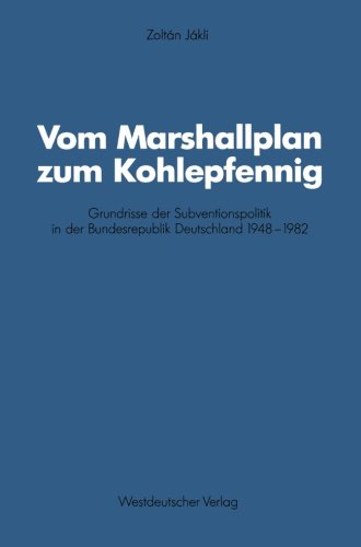 Vom Marshallplan zum Kohlepfennig: Grundrisse der Subventionspolitik in der Bundesrepublik Deutschland 1948-1982 (German Edition) (Schriften des ... für sozialwiss. Forschung der FU Berlin)