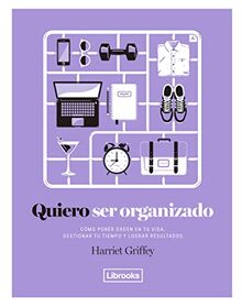 Quiero ser organizado: Cómo poner orden en tu vida, gestionar tu tiempo y lograr resultados. (Eclectica)