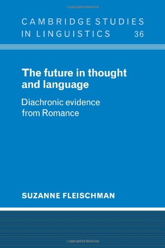The Future in Thought and Language: Diachronic Evidence from Romance (Cambridge Studies in Linguistics, Band 36)