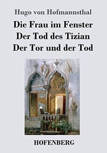 Die Frau im Fenster / Der Tod des Tizian / Der Tor und der Tod: Drei Dramen
