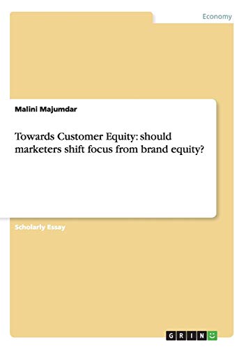 Towards Customer Equity: should marketers shift focus from brand equity?