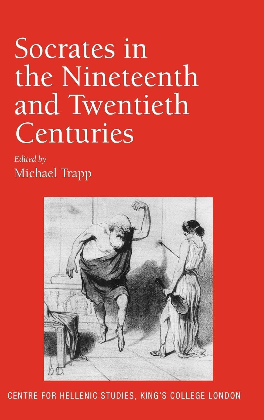 Socrates in the Nineteenth and Twentieth Centuries (Publications for the Centre for Hellenic Studies, King's College London:10)