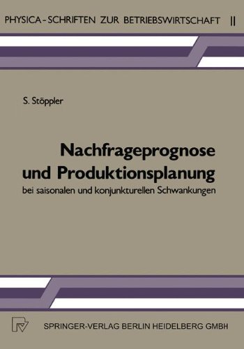 Nachfrageprognose und Produktionsplanung bei saisonalen und konjunkturellen Schwankungen (Physica-Schriften zur Betriebswirtschaft)
