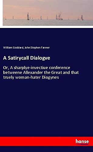 A Satirycall Dialogve: Or, A sharplye-invectiue conference betweene Allexander the Great and that truely woman-hater Diogynes