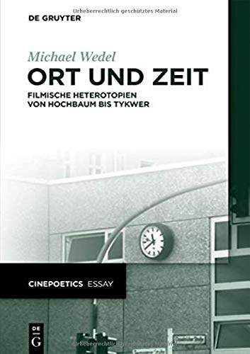 Ort und Zeit: Filmische Heterotopien von Hochbaum bis Tykwer (Cinepoetics Essay, Band 1)