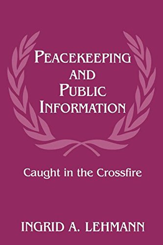 Ingrid Lehmann Peacekeeping And Public Information, Caught In The Crossfire (Cass Series On Peacekeeping)