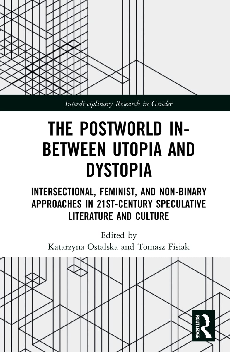 The Postworld In-Between Utopia and Dystopia: Intersectional, Feminist, and Non-Binary Approaches in 21st-Century Speculative Literature and Culture (Interdisciplinary Research in Gender)