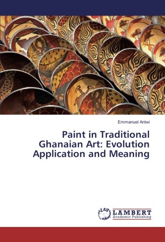 Paint in Traditional Ghanaian Art: Evolution Application and Meaning