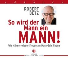 So wird der Mann ein Mann: Wie Männer wieder Freude am Mann-Sein finden