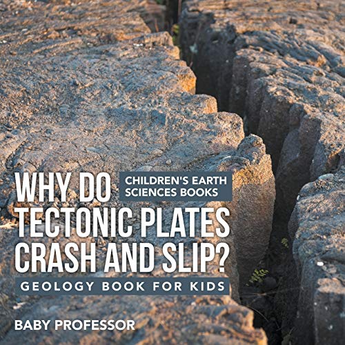 Baby Professor Why Do Tectonic Plates Crash And Slip? Geology Book For Kids Children's Earth Sciences Books