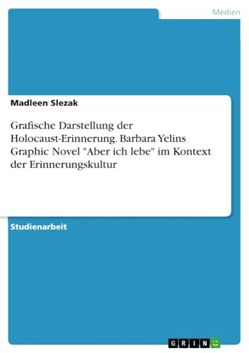Grafische Darstellung der Holocaust-Erinnerung. Barbara Yelins Graphic Novel Aber ich lebe im Kontext der Erinnerungskultur