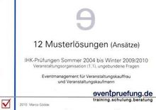 12 Musterlösungen (Ansätze): IHK-Prüfungen (Veranstaltungskaufmann / -frau) Sommer 2004 bis Winter 2009/2010. Eventmanagement für Veranstaltungskauffrau und Veranstaltungskaufmann