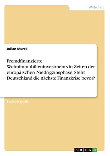 Fremdfinanzierte Wohnimmobilieninvestments in Zeiten der europäischen Niedrigzinsphase. Steht Deutschland die nächste Finanzkrise bevor?