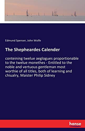 The Shepheardes Calender: conteining twelue aeglogues proportionable to the twelue monethes - Entitled to the noble and vertuous gentleman most ... learning and chiualry, Maister Philip Sidney