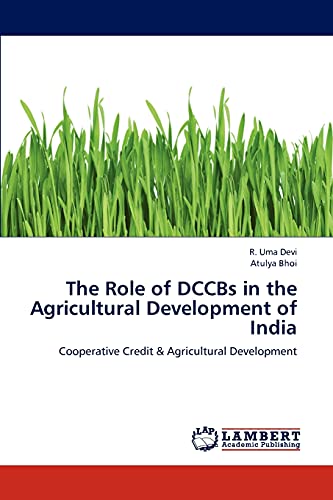 The Role of DCCBs in the Agricultural Development of India: Cooperative Credit & Agricultural Development