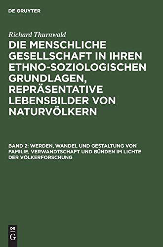 Werden, Wandel und Gestaltung von Familie, Verwandtschaft und Bünden im Lichte der Völkerforschung (Richard Thurnwald: Die menschliche Gesellschaft in ... Repräsentative Lebensbilder von Naturvölkern)