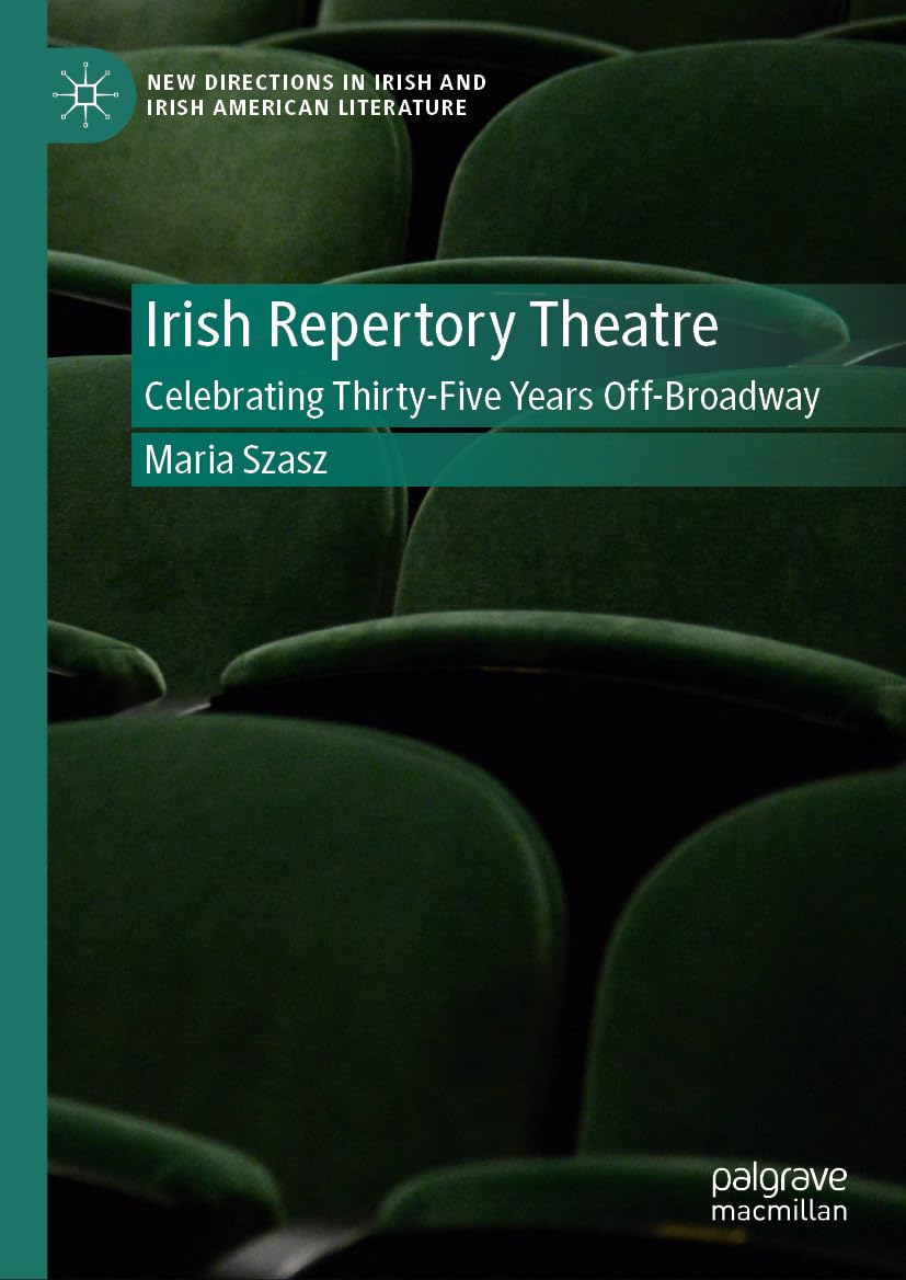 Irish Repertory Theatre: Celebrating Thirty-Five Years Off-Broadway: Celebrating Thirty-Five Years Off-Broadway (New Directions in Irish and Irish American Literature)