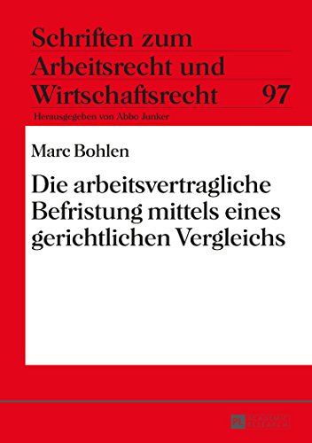 Die arbeitsvertragliche Befristung mittels eines gerichtlichen Vergleichs (Schriften zum Arbeitsrecht und Wirtschaftsrecht)