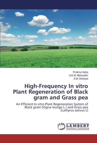 High-Frequency In vitro Plant Regeneration of Black gram and Grass pea: An Efficient In vitro Plant Regeneration System of Black gram (Vigna mungo L.) and Grass pea (Lathyrus sativus L)