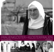 Frauenklöster - Klosterfrauen. Leben in Ordensgemeinschaften heute