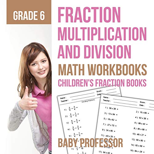 Fraction Multiplication and Division - Math Workbooks Grade 6 Children's Fraction Books