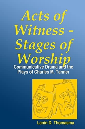 Acts of Witness - Stages of Worship: Communicative Drama and the Plays of Charles M. Tanner