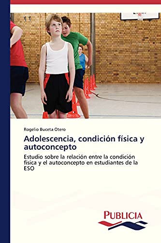 Adolescencia, condición física y autoconcepto: Estudio sobre la relación entre la condición física y el autoconcepto en estudiantes de la ESO