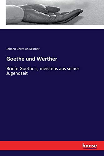 Goethe und Werther: Briefe Goethe's, meistens aus seiner Jugendzeit