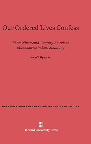 Our Ordered Lives Confess: Three Nineteenth-Century American Missionaries in East Shantung (Harvard Studies in American-East Asian Relations, Band 8)