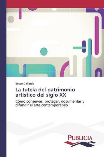 La tutela del patrimonio artístico del siglo XX: Cómo conservar, proteger, documentar y difundir el arte contemporáneo