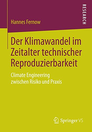 Der Klimawandel im Zeitalter technischer Reproduzierbarkeit: Climate Engineering zwischen Risiko und Praxis