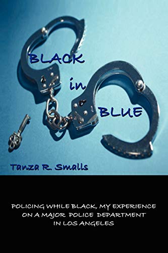 Black In Blue: Policing While Black, My Experience On A Major Police Department In Los Angeles