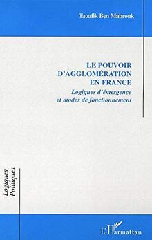 Le pouvoir d'agglomération en France : logiques d'émergence et modes de fonctionnement