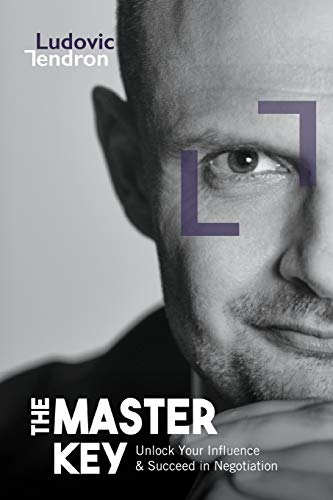 The Master Key: Unlock Your Influence and Succeed in Negotiation: Unlock Your Influence & Succeed in Negotiation