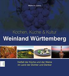 Weinland Württemberge - Kochen, Küche & Kultur: Vielfalt der Küche und der Weine im Land der Dichter und Denker