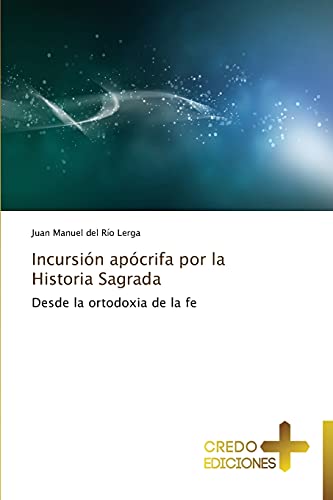Incursión apócrifa por la Historia Sagrada: Desde la ortodoxia de la fe