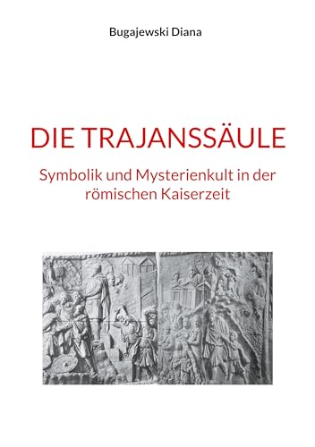 Die Trajanssäule: Symbolik und Mysterienkult in der römischen Kaiserzeit