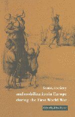 State, Society and Mobilization in Europe during the First World War (Studies in the Social and Cultural History of Modern Warfare, Band 3)