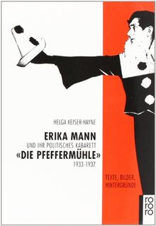 Erika Mann und ihr politisches Kabarett "Die Pfeffermühle" 1933-1937: Texte, Bilder, Hintergründe