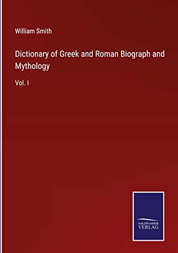 Dictionary of Greek and Roman Biograph and Mythology: Vol. I