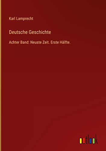 Deutsche Geschichte: Achter Band: Neuste Zeit. Erste Hälfte.