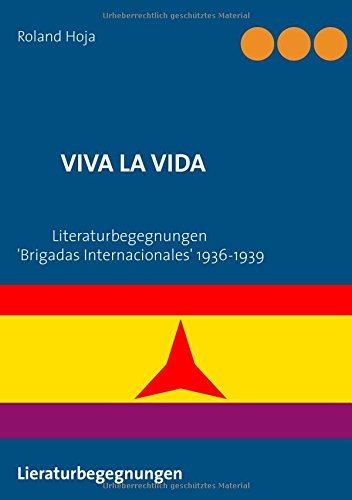 Viva la vida: Literaturbegegnungen 'Brigadas Internacionales' 1936-1939