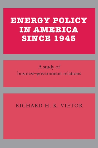 Energy Policy in America since 1945: A Study of Business-Government Relations (Studies in Economic History and Policy: USA in the Twentieth Century)