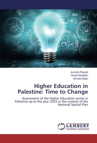 Higher Education in Palestine: Time to Change: Assessment of the Higher Education sector in Palestine up to the year 2025 in the context of the National Spatial Plan