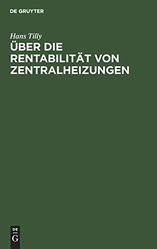 Über die Rentabilität von Zentralheizungen: Unter besonderer Berücksichtigung der Abdampfausnützung und der Wirtschaftlichkeit der in diesem ... Elektrizitätswerke von Heilanstalten